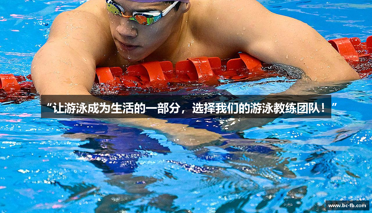 “让游泳成为生活的一部分，选择我们的游泳教练团队！”